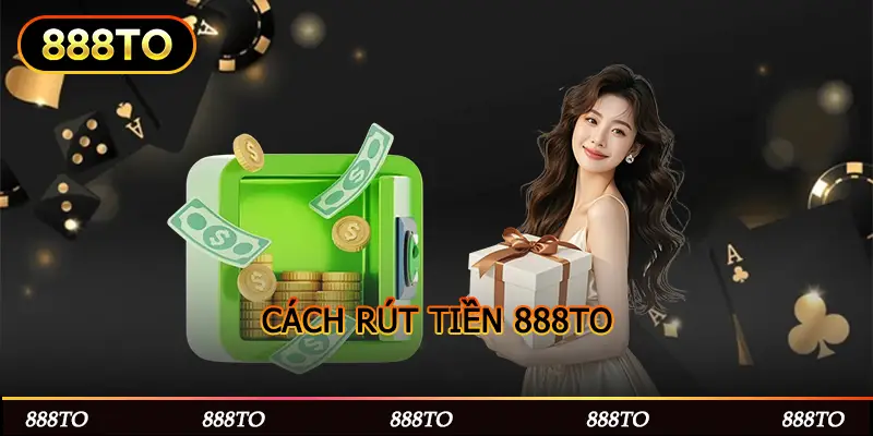 Rút Tiền 888Top – Chỉ Với 3 Thao Tác Cực Đơn Giản